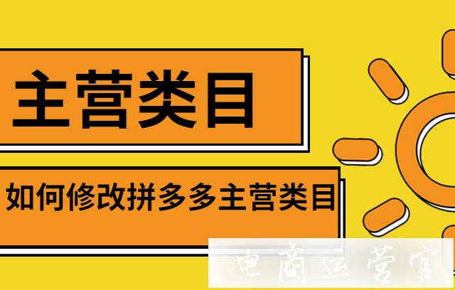 如何修改拼多多店鋪的主營類目?修改主營類目需要滿足什么條件?